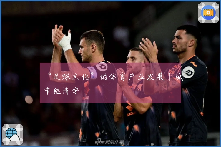“足球文化”的体育产业发展丨城市经济学