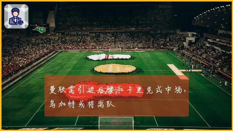 曼联需引进后腰和卡里克式中场，乌加特或将离队